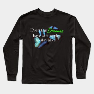 Even the dreams have to struggle to stay alive Long Sleeve T-Shirt